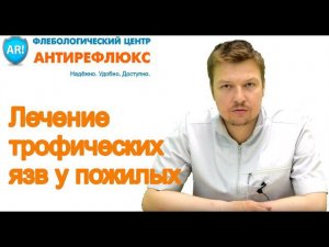 Хирург Флеболог Карпышев Д.С. - Лечение трофических Язв у пожилых
