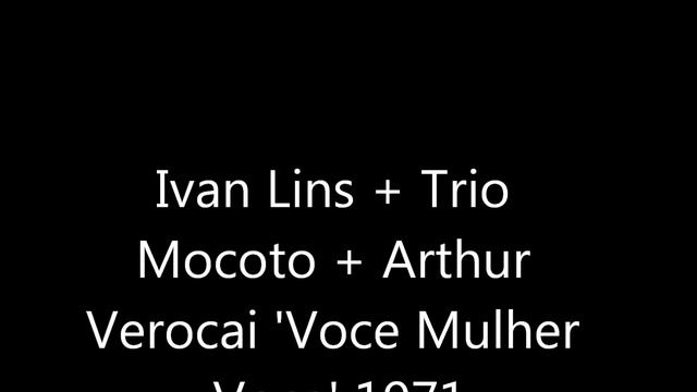 Ivan Lins + Trio Mocoto + Arthur Verocai 'Voce mulher, voce' 1971 смотреть онлайн