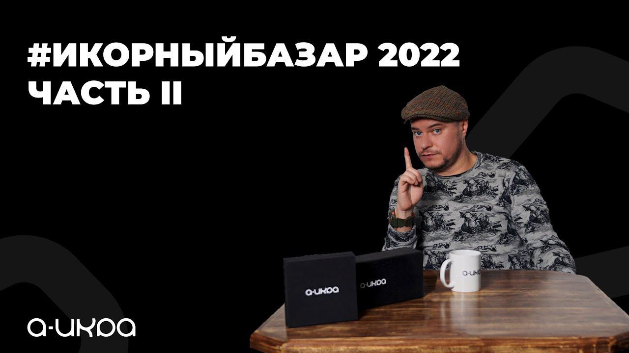 Икорный Базар 2022, Часть 2. смотреть онлайн