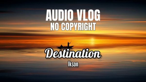 Destination - Ikson | For Vlog No Copyright Background Music