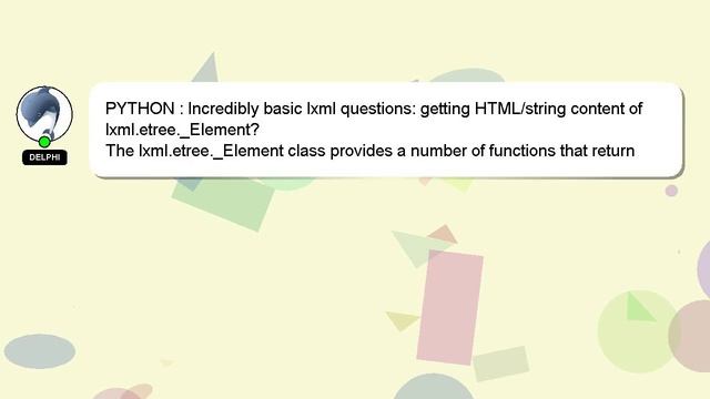 PYTHON : Incredibly basic lxml questions: getting HTML/string content of lxml.etree._Element? смотреть онлайн