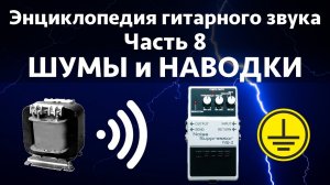 Шумы и наводки. Энциклопедия гитарного звука Часть 8