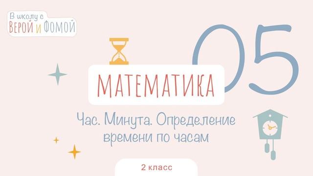 Час. Минута. Определение времени по часам. Математика, урок 5. 2 класс. В школу с Верой и Фомой (6+ смотреть онлайн