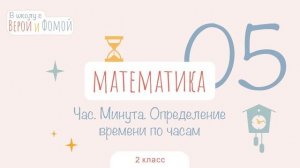 Час. Минута. Определение времени по часам. Математика, урок 5. 2 класс. В школу с Верой и Фомой (6+