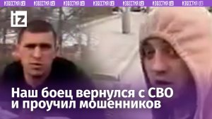 «Вы у меня сейчас страдать будете»: боец вернулся с СВО и жестко проучил мошенников / Известия