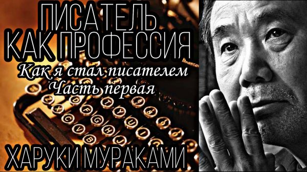 Харуки Мураками - Писатель как профессия. Как я стал писателем. Часть первая.