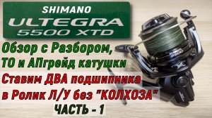 Шимано УЛЬТЕГРА 5500 XTD. Обзор с разбором ТО и апгрейд катушки. Часть 1.