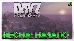 #1 НАЧАЛО. ВЕСНА С НУЛЯ на DayZ НЕУДЕРЖИМЫЕ (патч 1.07)