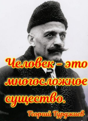 Цитаты из книг философа, мистика, создателя эзотерической школы Георгия Гурджиева.