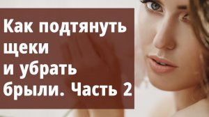 Как подтянуть щёки и убрать брыли. 2я часть.
Маргарита Левченко.