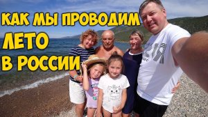 КАК МЫ ПРОВОДИМ ЛЕТО В РОССИИ  НА БАЙКАЛ ВСЕЙ СЕМЬЕЙ