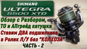 Шимано УЛЬТЕГРА 5500 XTD. Обзор с разбором ТО и апгрейд катушки. Часть 2.
