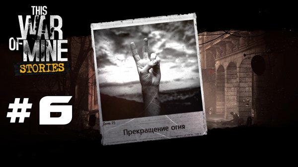 #6 Конец войны - Прохождение This War of Mine Истории - Обещание отца