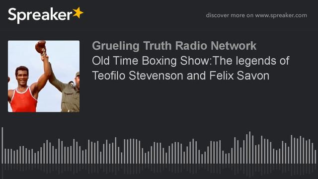 Old Time Boxing Show:The Legends Of Teofilo Stevenson And Felix Savon