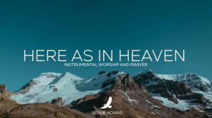 HERE AS IN HEAVEN // PROPHETIC WORSHIP // 6 HOURS INSTRUMENTAL // MATTHEW 6:9-10