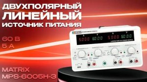 Обзор двухполярного линейного источника питания MATRIX MPS-6005H-3 (60В, 5А)