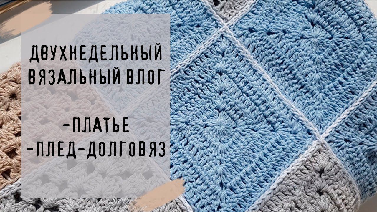 ВЯЗАЛЬНЫЙ ВЛОГ №18 | Двухнедельный влог о платье и пледе смотреть онлайн