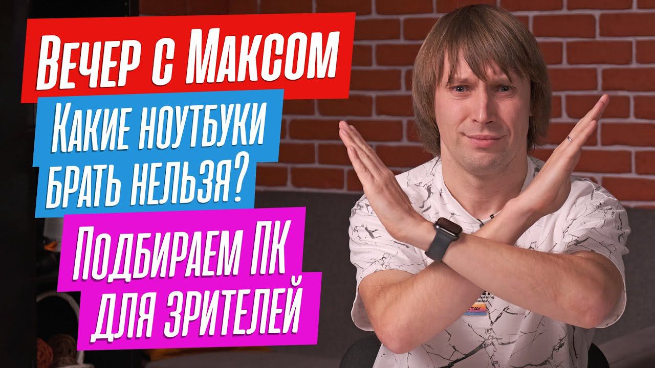 Макс Багаев - LIVE. Какие ноутбуки нельзя покупать? Подбираю ПК для зрителей. Отвечаю на вопросы. смотреть онлайн