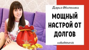 ДОЛГИ ИСЧЕЗНУТ- мощный настрой от Дарьи Оболеновой, настрой от долгов и кредитов, практика от долгов
