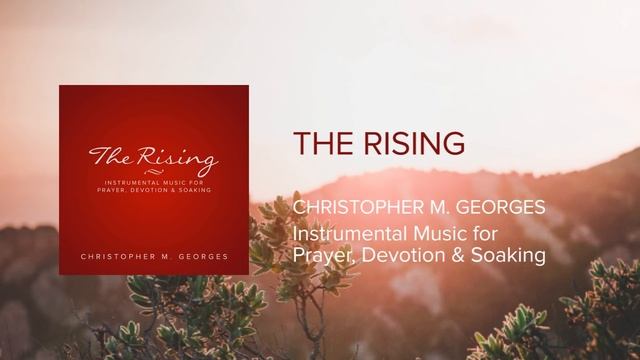 The Rising - 30 Minutes Of Instrumental Music For Prayer, Meditation, Devotion & Soaking
