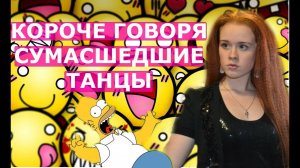 КОРОЧЕ ГОВОРЯ, СУМАСШЕДШИЕ ТАНЦЫ
