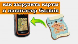 КАК ЗАГРУЗИТЬ КАРТЫ В НАВИГАТОР GARMIN ПРАВИЛЬНО