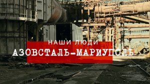 Уникальные кадры с предприятия Азовсталь после штурма. Фильм: "Азовсталь - Мариуполь. Наши люди"