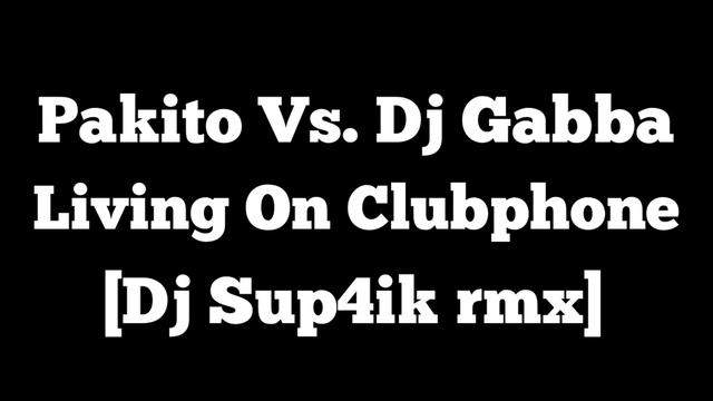 Pakito Vs. Dj Gabba - Living On Clubphone [Dj Sup4ik rmx] смотреть онлайн