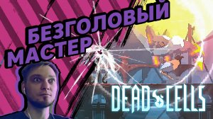 БЕЗГОЛОВЫЙ МАСТЕР (Стрим) - Dead Cells #1 - Прохождение