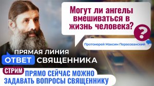 МОГУТ ЛИ АНГЕЛЫ ВМЕШИВАТЬСЯ В ЖИЗНЬ ЧЕЛОВЕКА? ПРОТОИЕРЕЙ МАКСИМ ПЕРВОЗВАНСКИЙ