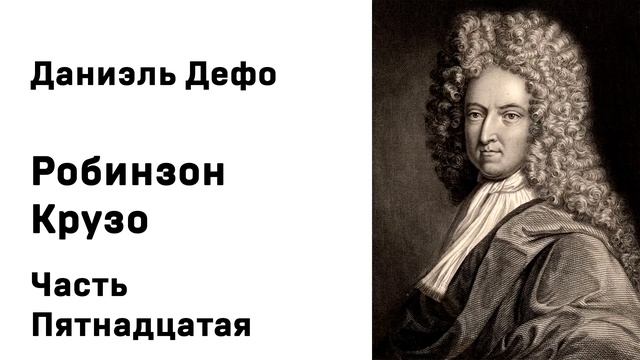 Даниэль Дефо Робинзон Крузо Часть Пятнадцатая смотреть онлайн
