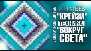 Лоскутное шитьё для начинающих. "Шьем без "Крейзи", техника "Вокруг Света". Лоскутный эфир №308