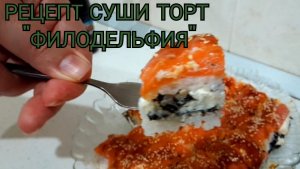 СУШИ ТОРТ «ФИЛАДЕЛЬФИЯ « ПРОСТОЙ РЕЦЕПТ