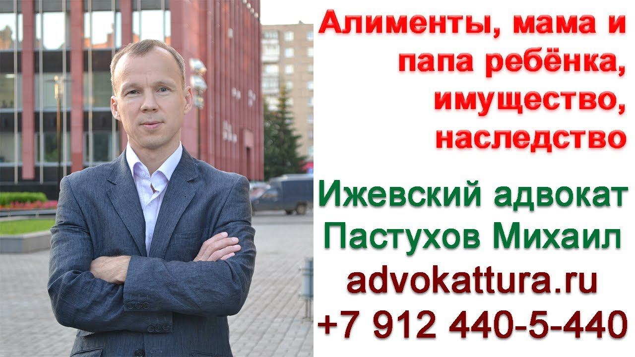 Иж Адвокат Пастухов. Алименты, мама и папа ребёнка, имущество, наследство