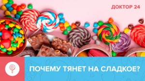 Почему тянет на СЛАДКОЕ? | Доктор 24