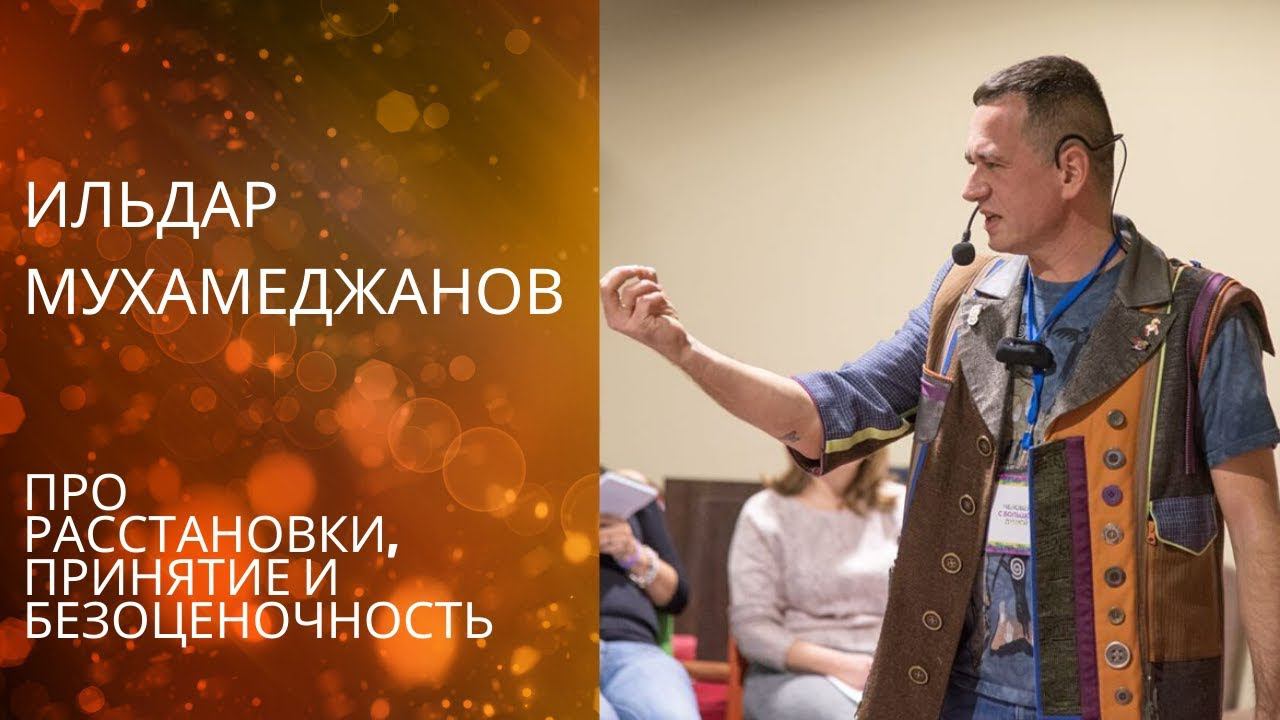 Ильдар Мухамеджанов. Про расстановки, принятие и безоценочность.