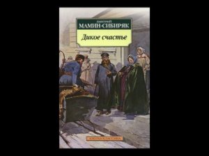 Аудиокнига Д. Мамин-Сибиряк - Дикое счастье. (чит. Ильин Р.)