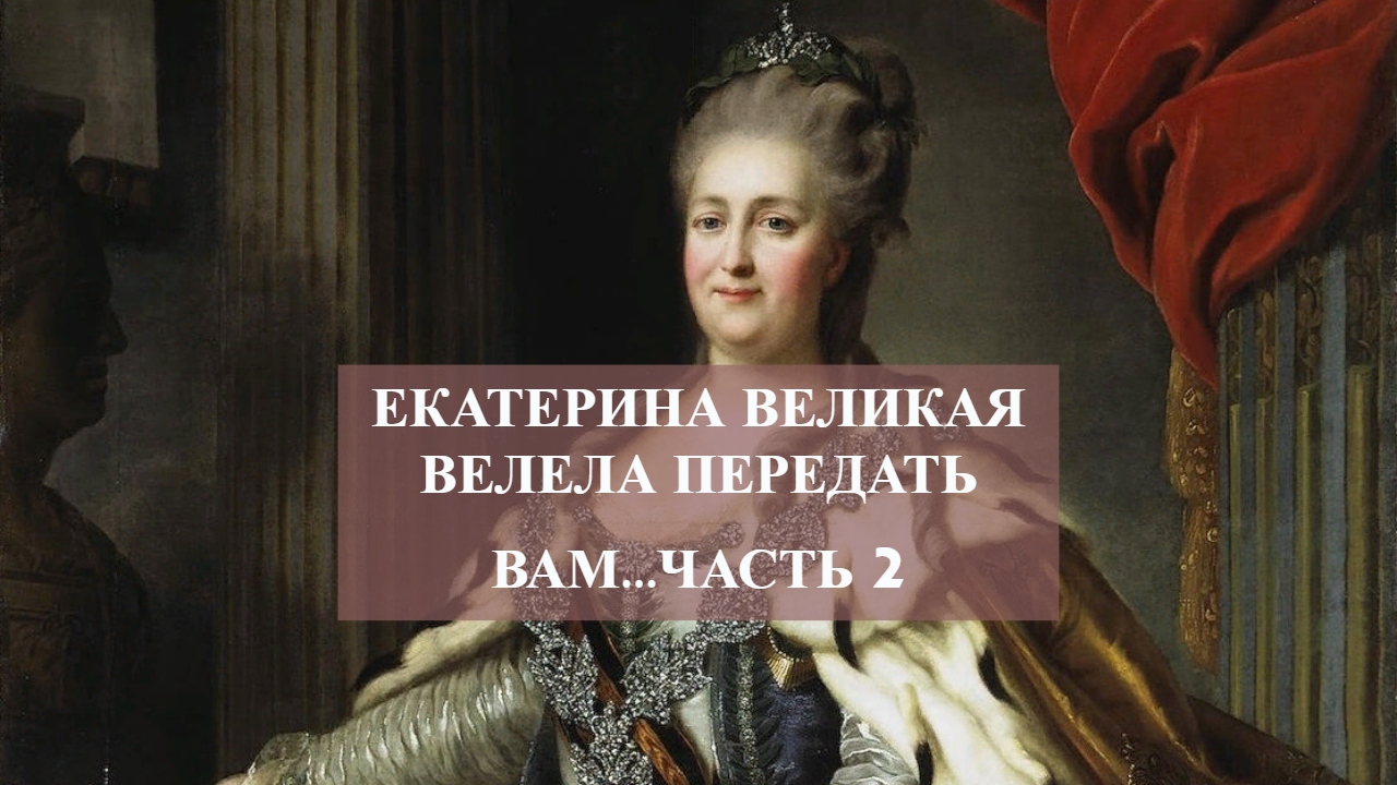 ЕКАТЕРИНА ВЕЛИКАЯ ВЕЛЕЛА ПЕРЕДАТЬ ВАМ…ЧАСТЬ 2.mp4 смотреть онлайн