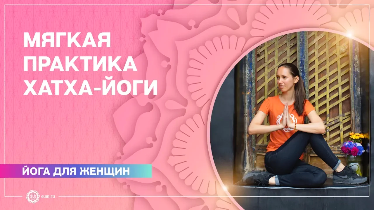 Йога для женщин. Мягкая практика хатха-йоги. Упражнения для женщин