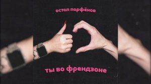 Остап Парфёнов - Ты во френдзоне