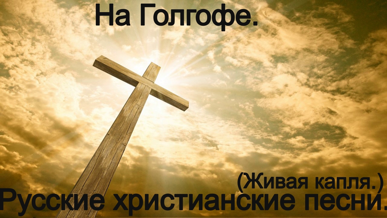 На Голгофе. (Живая капля.) Христианские песни. смотреть онлайн