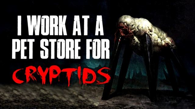 "I Work At A Pet Store For Cryptids" Creepypasta смотреть онлайн