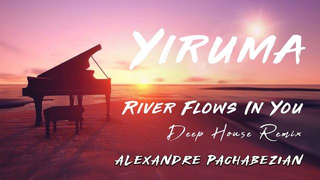 Yiruma - River Flows In You (Deep House Remix) By Alexandre Pachabezian смотреть онлайн