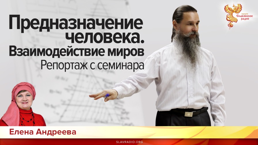 Предназначение человека. Взаимодействие миров. Репортаж с семинара Алексея Орлова. Елена Андреева