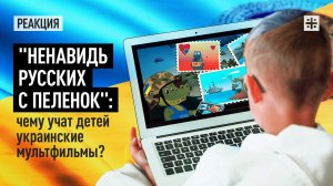 "Ненавидь русских с пеленок": чему учат детей украинские мультфильмы?