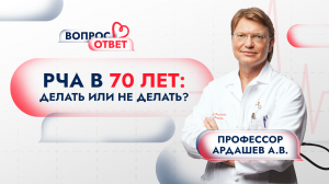 Нужно ли делать РЧА в 70 лет, или жить с тем, что есть? Отвечает профессор Ардашев А.В.