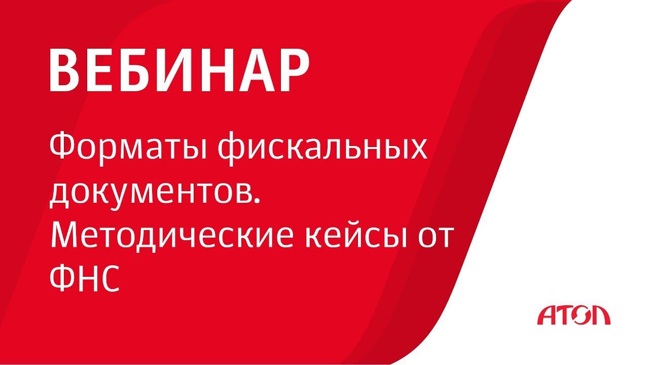 Вебинар "Форматы фискальных документов. Методические кейсы от ФНС" смотреть онлайн