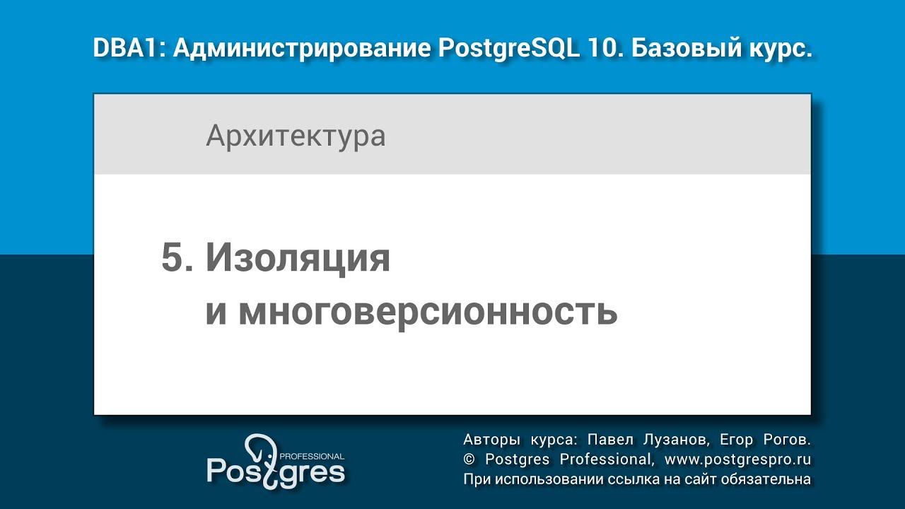 Тема 05 «Изоляция и многоверсионность». DBA1-10 «Администрирование PostgreSQL 10. Базовый курс»