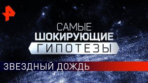 Звездный дождь. Самые шокирующие гипотезы (01.11.2019).