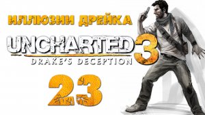 Uncharted 3: Иллюзии Дрейка (Drake’s Deception) - Глава 21: Атлантида песков [#23] | PS4 (2016 г.)
